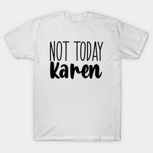 Not today Karen T-Shirt